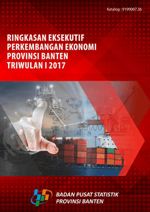 Executive Summary of Banten Province Economic Development 1st Quarter of 2017