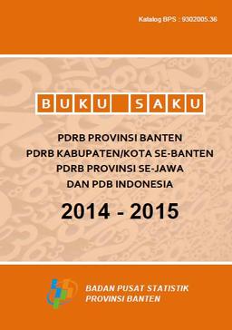 Buku Saku PDRB Provinsi Banten, PDRB Kabupaten/Kota Se-Banten, PDRB Provinsi Se-Jawa, Dan PDB Indonesia 2014-2015