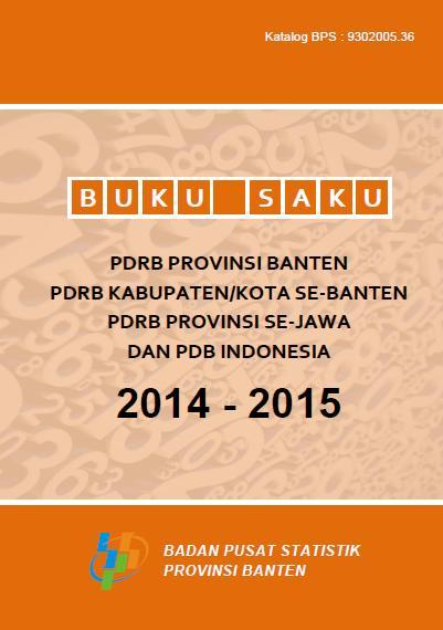 Buku Saku PDRB Provinsi Banten, PDRB Kabupaten/Kota se-Banten, PDRB Provinsi se-Jawa, dan PDB Indonesia 2014-2015